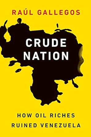 crude nation how oil riches ruined venezuela 1st edition raul gallegos 1612347703, 978-1612347707