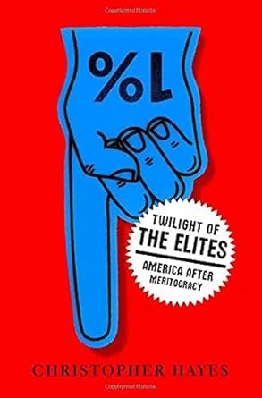 twilight of the elites america after meritocracy 1st edition christopher hayes 0307720454, 978-0307720450