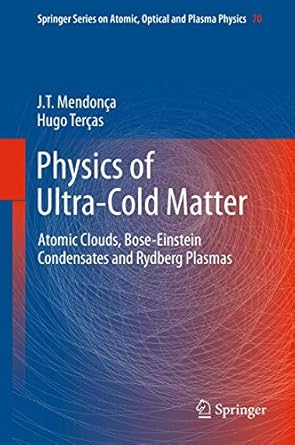 physics of ultra cold matter atomic clouds bose einstein condensates and rydberg plasmas 2013th edition j t