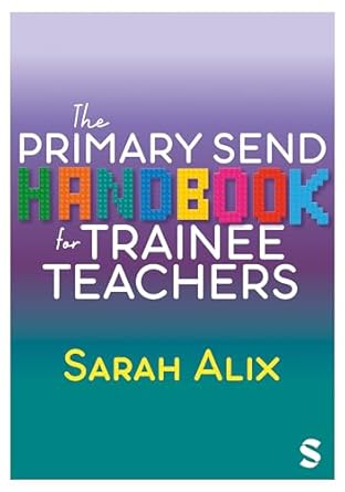 the primary send handbook for trainee teachers 1st edition sarah alix 1529672694, 978-1529672695