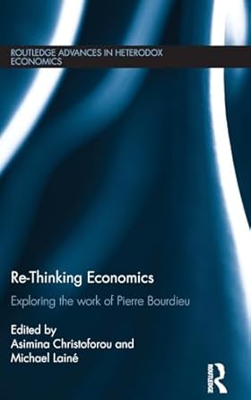 re thinking economics exploring the work of pierre bourdieu 1st edition asimina christoforou ,michael laine