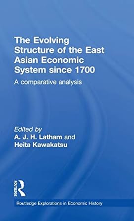 the evolving structure of the east asian economic system since 1700 a comparative analysis 1st edition a j h