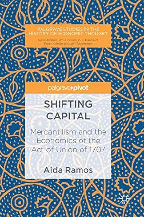 shifting capital mercantilism and the economics of the act of union of 1707 1st edition aida ramos