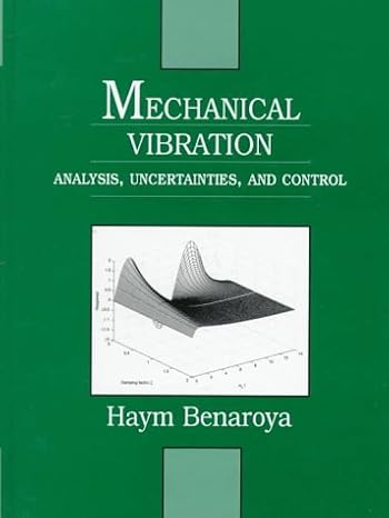 mechanical vibration analysis uncertainties and control 1st edition haym benaroya 013948373x, 978-0139483738