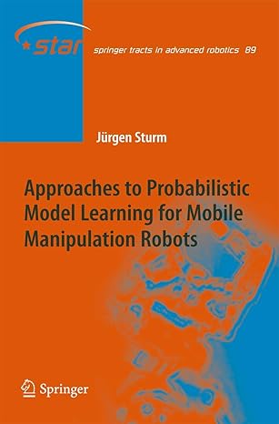 approaches to probabilistic model learning for mobile manipulation robots 2013th edition jurgen sturm