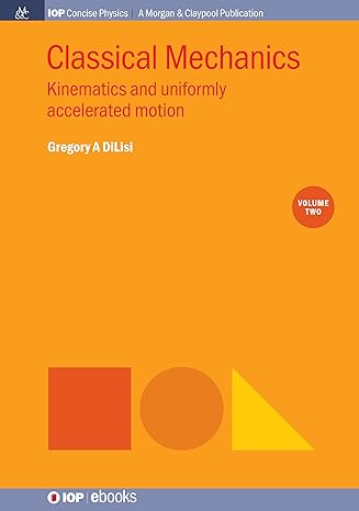 classical mechanics volume 2 kinematics and uniformly accelerated motion concise edition gregory a dilisi