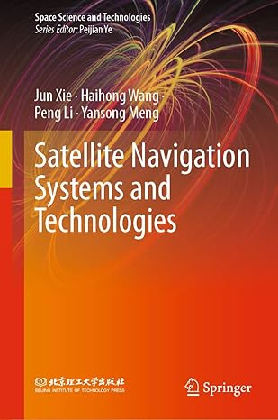 satellite navigation systems and technologies 1st edition jun xie ,haihong wang ,peng li ,yansong meng