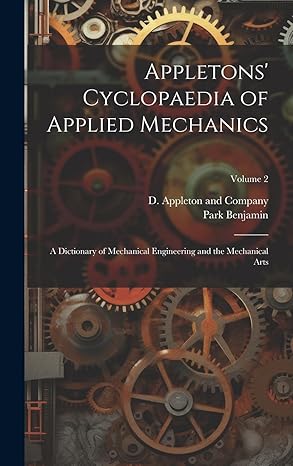 appletons cyclopaedia of applied mechanics a dictionary of mechanical engineering and the mechanical arts