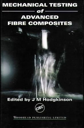 mechanical testing of advanced fibre composites 1st edition john m hodgkinson 0849308453, 978-0849308451