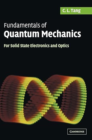 fundamentals of quantum mechanics for solid state electronics and optics 1st edition c l tang 0521829526,