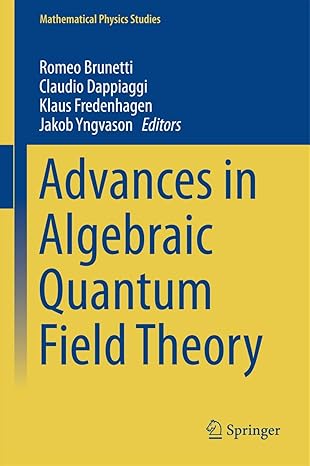 advances in algebraic quantum field theory 1st edition romeo brunetti ,claudio dappiaggi ,klaus fredenhagen