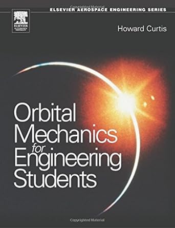 orbital mechanics for engineering students 1st edition howard d curtis ph d purdue university 0750661690,