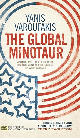 the global minotaur america europe and the future of the world economy 1st edition yanis varoufakis ,paul