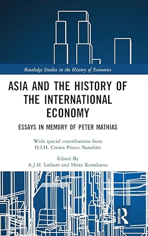 asia and the history of the international economy essays in memory of peter mathias 1st edition a j h latham