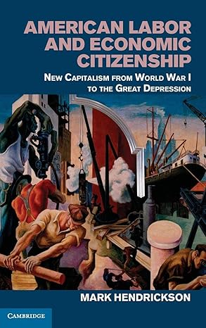 american labor and economic citizenship new capitalism from world war i to the great depression new edition