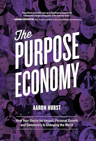 the purpose economy how your desire for impact personal growth and community is changing the world 1st