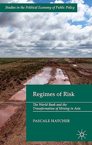 regimes of risk the world bank and the transformation of mining in asia 2014th edition pascale hatcher