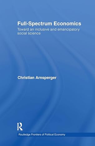 full spectrum economics toward an inclusive and emancipatory social science 1st edition christian arnsperger