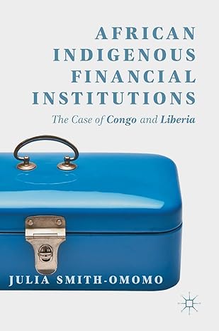 african indigenous financial institutions the case of congo and liberia 1st edition julia smith omomo