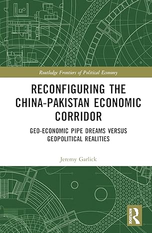 reconfiguring the china pakistan economic corridor 1st edition jeremy garlick 0367863219, 978-0367863210