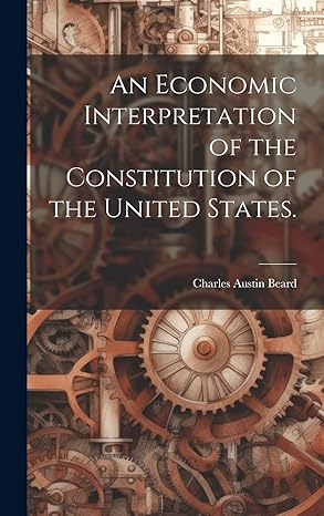 an economic interpretation of the constitution of the united states 1st edition charles austin 1874 1948