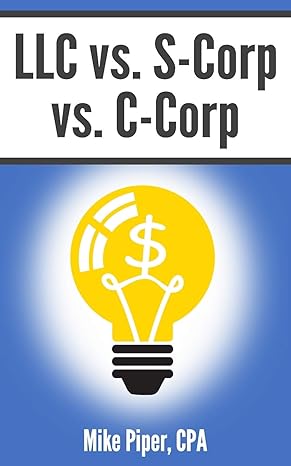 llc vs s corp vs c corp explained in 100 pages or less 1st edition mike piper 1950967042, 978-1950967049