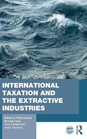 international taxation and the extractive industries 1st edition philip daniel ,michael keen ,artur swistak