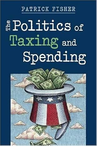 the politics of taxing and spending 1st edition patrick fisher 1588266192, 978-1588266194