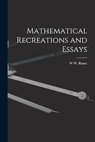 mathematical recreations and essays 1st edition w w rouse 1850 1925 ball 1015532756, 978-1015532755