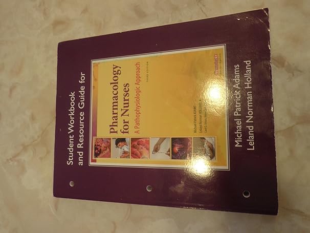 pharmacology for nurses a pathophysiologic approach 3rd workbook edition michael patrick adams ,leland norman