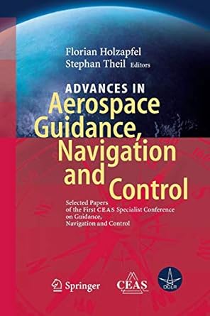 advances in aerospace guidance navigation and control selected papers of the 1st ceas specialist conference