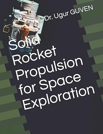 solid rocket propulsion for space exploration 1st edition dr ugur guven ,dr gurunadh velidi 979-8610091099