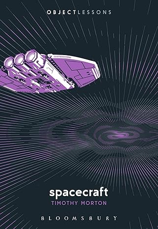 spacecraft 1st edition timothy morton ,christopher schaberg ,ian bogost 1501375806, 978-1501375804