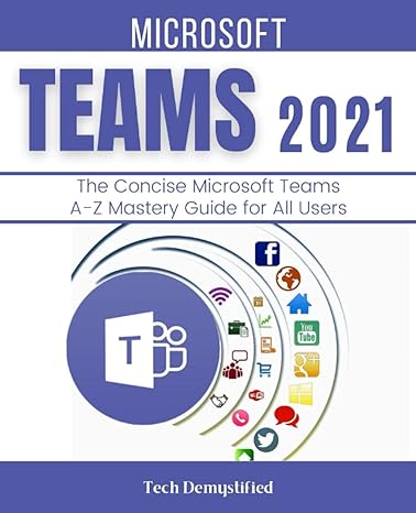 microsoft teams 2021 the concise microsoft teams a z mastery guide for all users 1st edition tech demystified