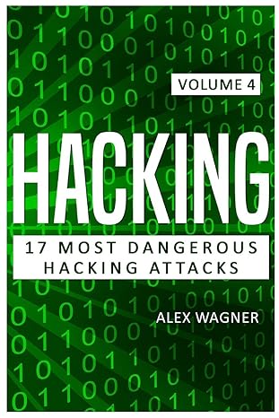 hacking 17 most dangerous hacking attacks 1st edition alex wagner 1839380225, 978-1839380228