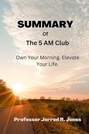 summary of the 5 am club own your morning elevate your life 1st edition professor jerrod r jones b0bqxthwns,