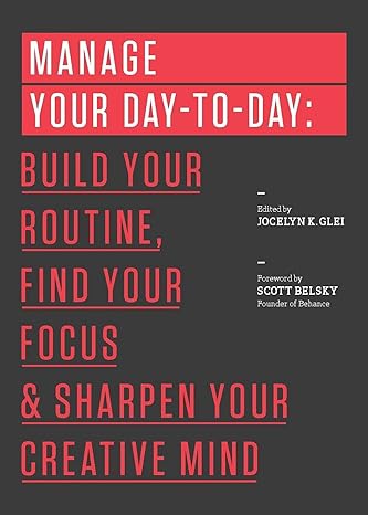 manage your day to day build your routine find your focus and sharpen your creative mind 1st edition jocelyn