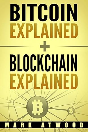 bitcoin explained + blockchain explained 1st edition mark atwood 1981046437, 978-1981046430