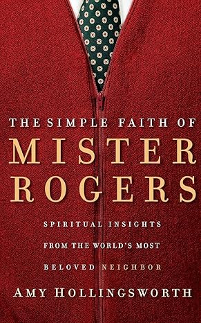 the simple faith of mister rogers 8th.12th.2007th edition amy hollingsworth 0849918944, 978-0849918940