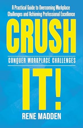 crush it conquer workplace challenges a practical guide to overcoming workplace challenges and achieving