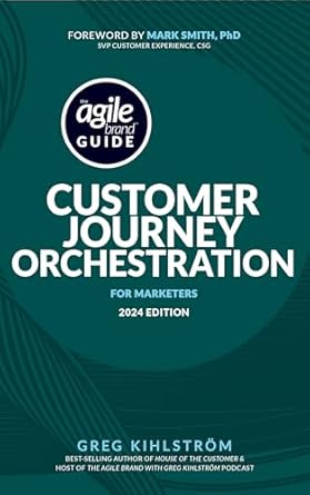 the agile brand guide customer journey orchestration for marketers 2024th edition greg kihlstrom ,mark smith