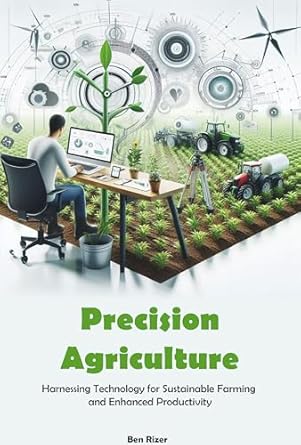 precision agriculture harnessing technology for sustainable farming and enhanced productivity 1st edition ben