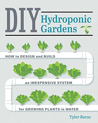 diy hydroponic gardens how to design and build an inexpensive system for growing plants in water 1st edition