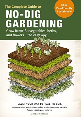 the complete guide to no dig gardening grow beautiful vegetables herbs and flowers the easy way layer your