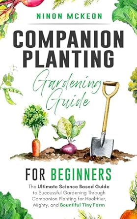 companion planting gardening guide for beginners the ultimate science based guide to successful gardening