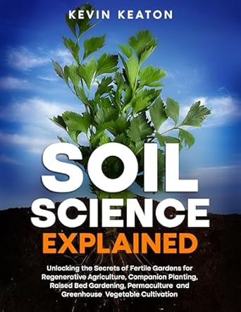 soil science explained unlocking the secrets of fertile gardens for regenerative agriculture companion