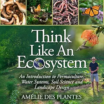 think like an ecosystem an introduction to permaculture water systems soil science and landscape design 1st