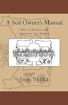 a soil owners manual how to restore and maintain soil health 1st edition jon stika ,eve stika 1530431263,