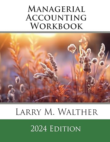 managerial accounting workbook 2024th edition larry m walther b0cq845lph, 979-8871646885