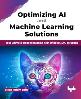 optimizing ai and machine learning solutions your ultimate guide to building high impact ml/ai solutions 1st